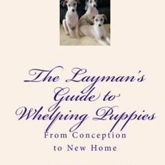 GET [PDF EBOOK EPUB KINDLE] The Layman's Guide to Whelping Puppies: From Conception t