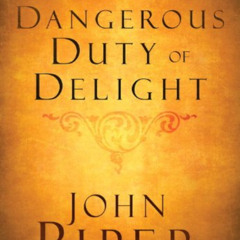 [READ] PDF 📙 The Dangerous Duty of Delight: Daring to Make God Your Greatest Desire