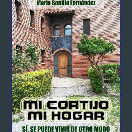 PDF ⚡ Mi cortijo Mi hogar: Si, se puede vivir de otro modo (Spanish Edition) get [PDF]