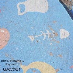 nora evelyne & daywatch - water