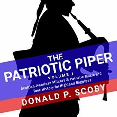 VIEW PDF EBOOK EPUB KINDLE The Patriotic Piper, Vol. I: Scottish-American Military &