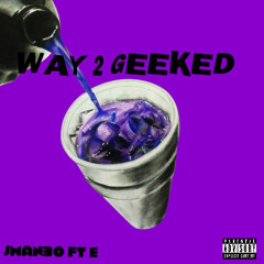 JMan30 WAY2GEEKED Ft. E