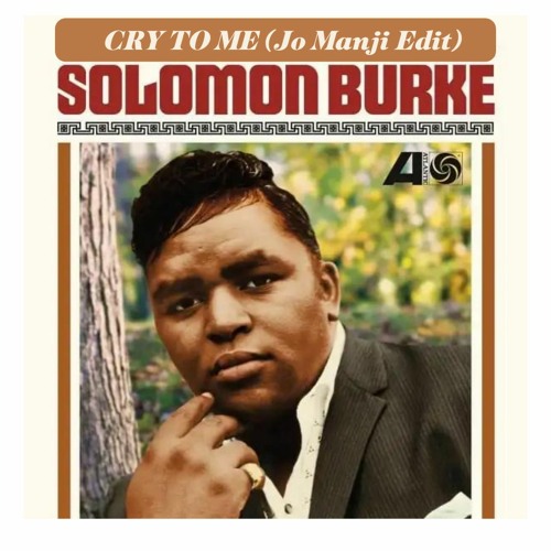 Stream Solomon Burke - Cry To Me (Jo Manji Edit) By Jo Manji.