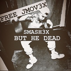 SMASH3X - BUT HE DEAD