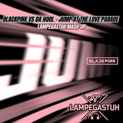 BLACKPINK VS DA HOOL - JUMP AT THE LOVE PARADE (LAMPEGASTUH MASH-UP)