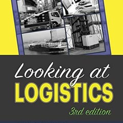 Read ❤️ PDF Looking at Logistics: A Practical Introduction to Logistics and Supply Chain Managem