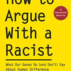 [GET] EPUB 📑 How to Argue With a Racist: What Our Genes Do (and Don't) Say About Hum
