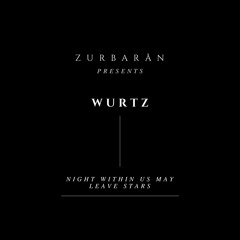 Zurbarån presents - Wurtz - Night Within Us May Leave Stars