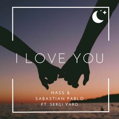 I Love You - Hass & Sebatian Pablo ft. Seryi Yaro