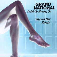 Drink To Moving On - Grand National (Magnus Box Remix)