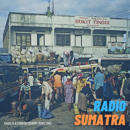 Stream Radio Sumatra (RIAFC 046) by RADIO IS A FOREIGN COUNTRY | Listen  online for free on SoundCloud