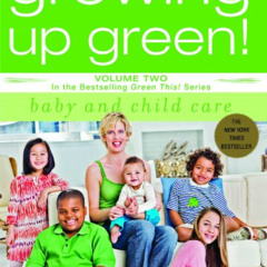 Access EBOOK 📰 Growing Up Green: Baby and Child Care: Volume 2 in the Bestselling Gr