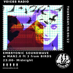 MAN2.0 Ft 3 From Birds- Embryonic Soundwave September Edition
