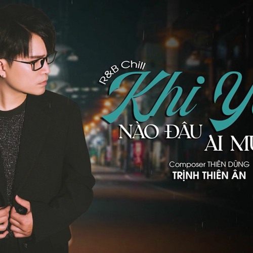 KHI YÊU NÀO ĐÂU AI MUỐN | TRỊNH THIÊN ÂN | R&B CHILL