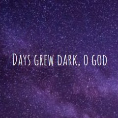 Days Grew Dark, oh God