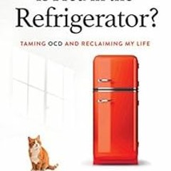 Read EPUB KINDLE PDF EBOOK Is Fred in the Refrigerator?: Taming OCD and Reclaiming My