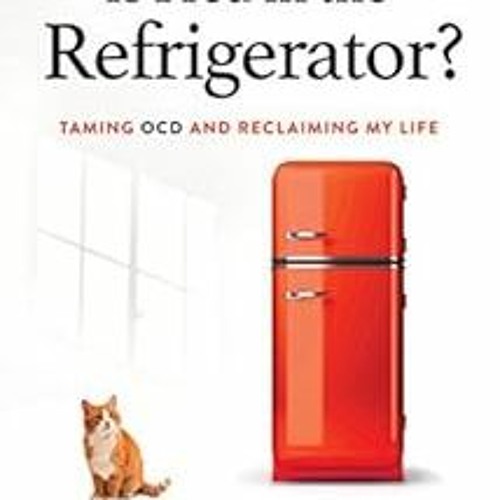 VIEW [KINDLE PDF EBOOK EPUB] Is Fred in the Refrigerator?: Taming OCD and Reclaiming My Life by Shal