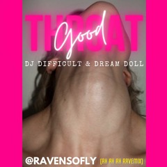 Good Throat- DJ Difficult X Dream Doll (Ah Ah Ah Remix) @RavenSoFly RaveMix