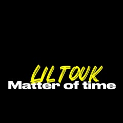 Lil Touk - Matter Of Time