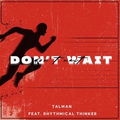 Don't Wait (Feat. Rhythmical Thinker)
