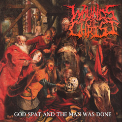WOUNDS OF CHRIST - God Spat And The Man Was Done