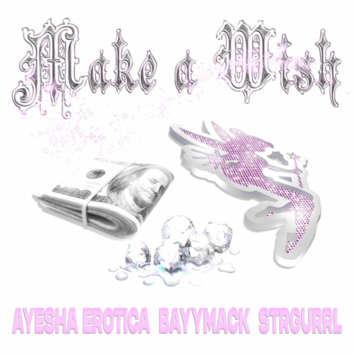 make a wish + ayesha erotica & strgurrl [be gone]