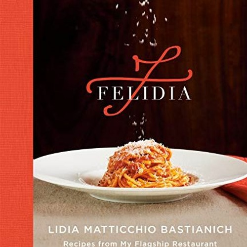 [Get] EBOOK 💏 Felidia: Recipes from My Flagship Restaurant: A Cookbook by  Lidia Mat