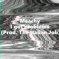Meachy - I got problems (Prod. The Italian Job)