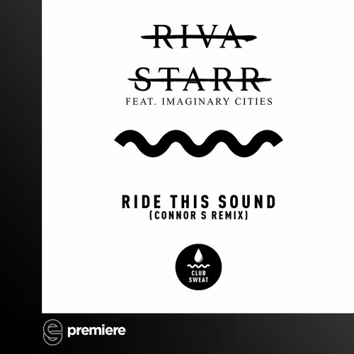 Premiere: Riva Starr - Ride This Sound Feat. Imaginary Cities(Connor S Remix) - Club Sweat