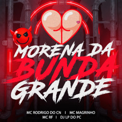 MORENA DA BUNDA GRANDE - MC´S RODRIGO DO CN, MAGRINHO, RF [ DJ LP DO PC]