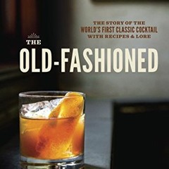 |( The Old-Fashioned, The Story of the World's First Classic Cocktail, with Recipes and Lore |Save(