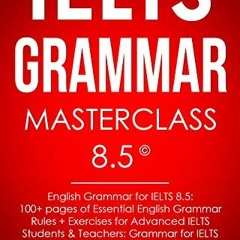 # IELTS Grammar Masterclass 8.5 © English Grammar for IELTS 8.5: 100+ pages of Essential Englis