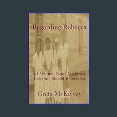 [PDF] 💖 Regarding Rebecca: 51 Women Named Rebecca Everyone Should Remember get [PDF]