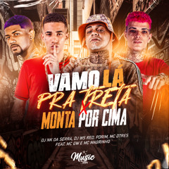 VAMO LA PRA TRETA x MONTA POR CIMA ((DJ NK DA SERRA E DJ WS RED)) ft. PDRIM, MC MAGRINHO E MC DTRÊS