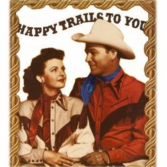 Happy Trails- Roy Rodger