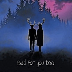 Bad For You Too