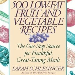 Read PDF 500 LowFat Fruit and Vegetable Recipes The OneStop Source for Heathful GreatTasting Meals