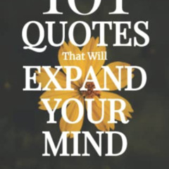 [GET] EPUB 🖌️ 101 Quotes That Will Expand Your Mind by  Topher Pike EPUB KINDLE PDF