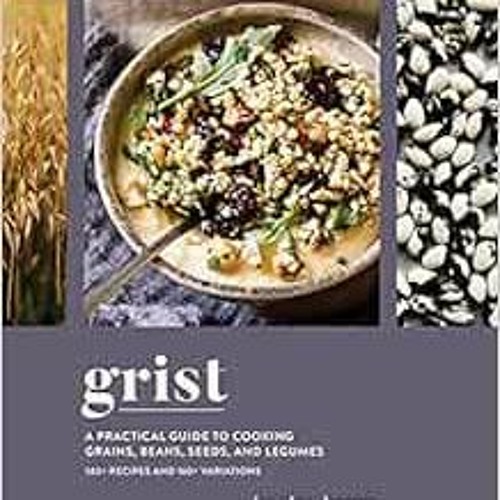 [Access] KINDLE 📑 Grist: A Practical Guide to Cooking Grains, Beans, Seeds, and Legu