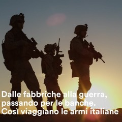 Dalle fabbriche alla guerra, passando per le banche. Così viaggiano le armi italiane