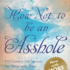 DOWNLOAD PDF 🗸 How Not To Be An Asshole: 21st century life lessons for those with th