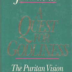 [VIEW] PDF 📁 A Quest for Godliness: The Puritan vision of the Christian life by  J.