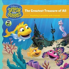 Get [EPUB KINDLE PDF EBOOK] Splash and Bubbles: The Greatest Treasure of All by  The