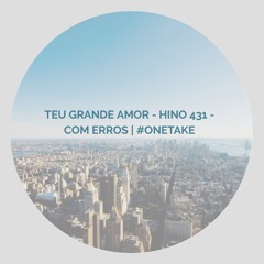 Teu Grande Amor - Hino 448 - Com Erros #Onetake