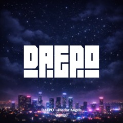 DAEPO - Die for Angels (remix)