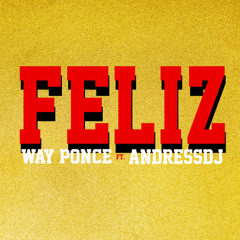 FELIZ - WAY PONCE FT. ANDRESSDJ