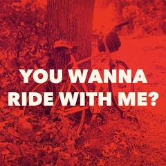 You Wanna Ride With Me?
