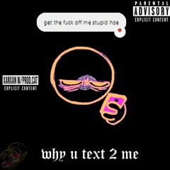 why u text 2 me (prod by me and xanxanxprod.)