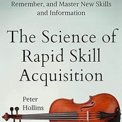 ) The Science of Rapid Skill Acquisition: Advanced Methods to Learn, Remember, and Master New S