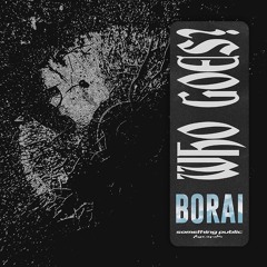 Borai - Who Goes? | Premiere